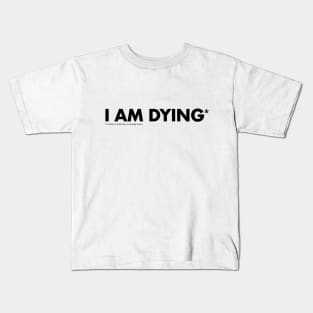 I'm dying * Kids T-Shirt
